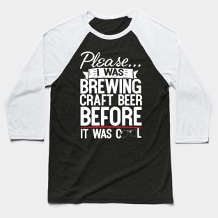 Please I Was Brewing Craft Beer Before It Was Cool Baseball T-Shirt